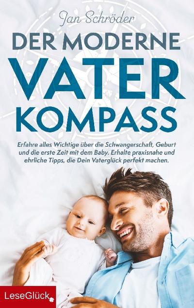 Der moderne Vater-Kompass: Erfahre alles Wichtige über die Schwangerschaft, Geburt und die erste Zeit mit dem Baby - Jan Schröder