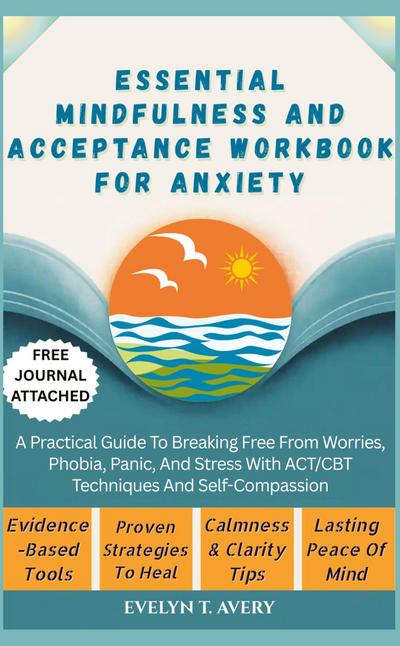 ESSENTIAL MINDFULNESS AND ACCEPTANCE WORKBOOK FOR ANXIETY