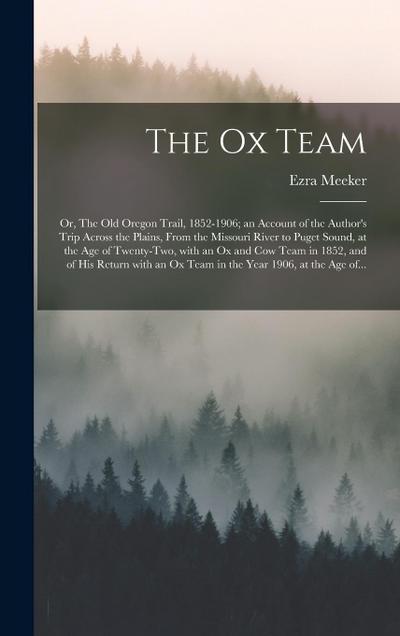 The Ox Team; or, The Old Oregon Trail, 1852-1906; an Account of the Author’s Trip Across the Plains, From the Missouri River to Puget Sound, at the Ag