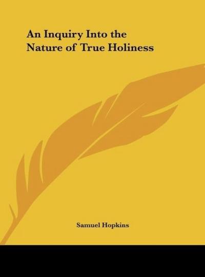 An Inquiry Into the Nature of True Holiness - Samuel Hopkins