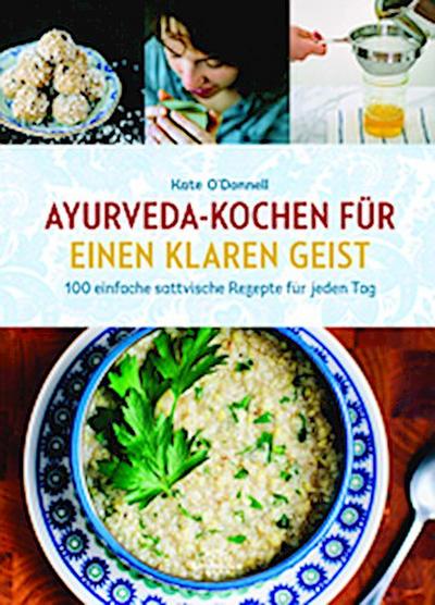 Das Ayurveda-Kochbuch für einen klaren Geist