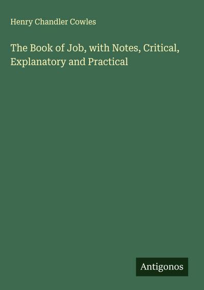 The Book of Job, with Notes, Critical, Explanatory and Practical