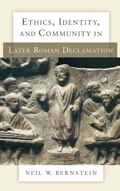 Ethics, Identity, and Community in Later Roman Declamation