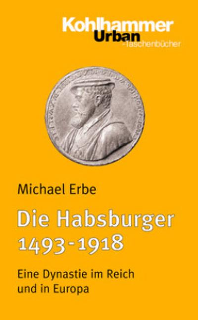Die Habsburger (1493-1918): Eine Dynastie im Reich und in Europa (Urban-Taschenbücher, Band 454)