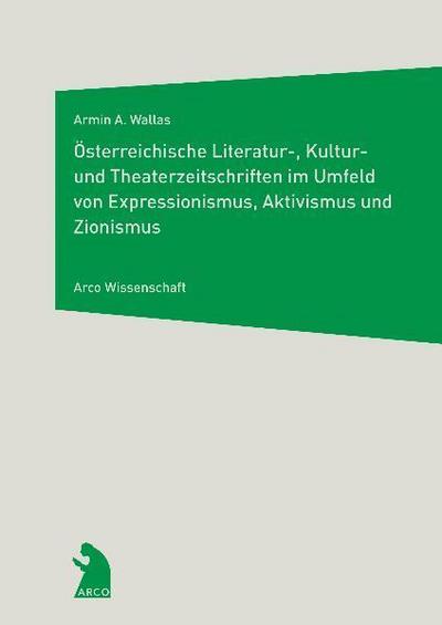 Österreichische Literatur-, Kultur- und Theaterzeitschriften im Umfeld von Expressionismus, Aktivismus und Zionismus
