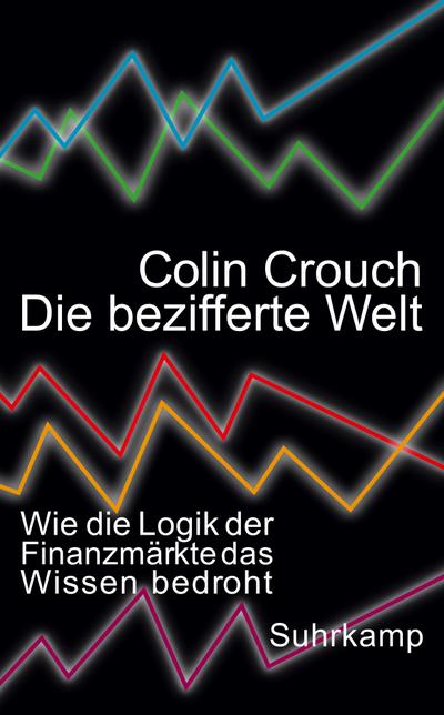 Die bezifferte Welt: Wie die Logik der Finanzmärkte das Wissen bedroht (suhrkamp taschenbuch)