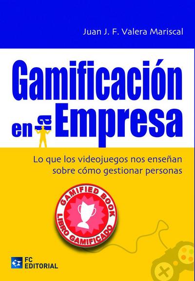 Gamifación en la empresa : lo que los videojuegos nos enseñan sobre cómo gestionar personas