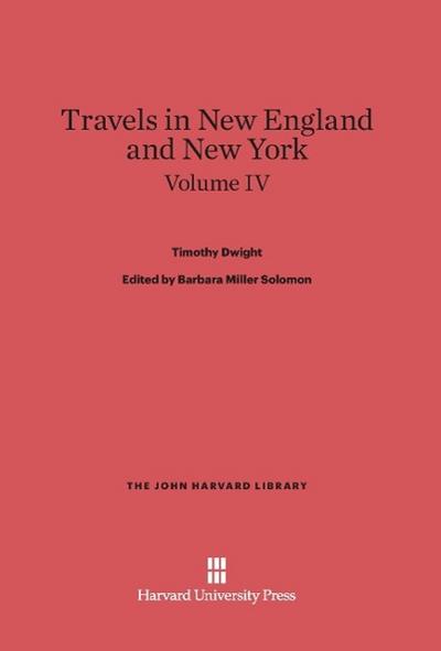 Dwight, Timothy; Solomon, Barbara Miller; King, Patricia M.: Travels in New England and New York. Volume IV