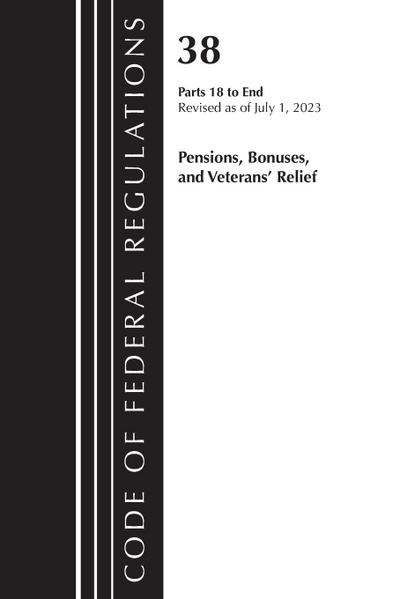 Code of Federal Regulations, Title 38 Pensions, Bonuses and Veterans’ Relief 18-End, Revised as of July 1, 2023