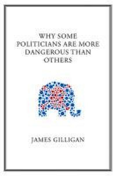 Why Some Politicians Are More Dangerous Than Others