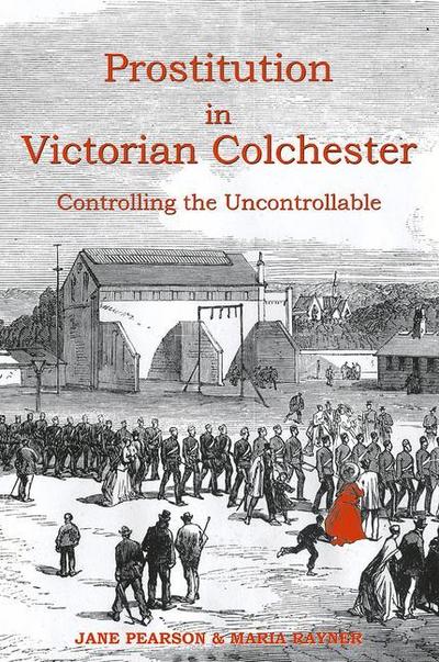 Prostitution in Victorian Colchester: Controlling the Uncontrollable