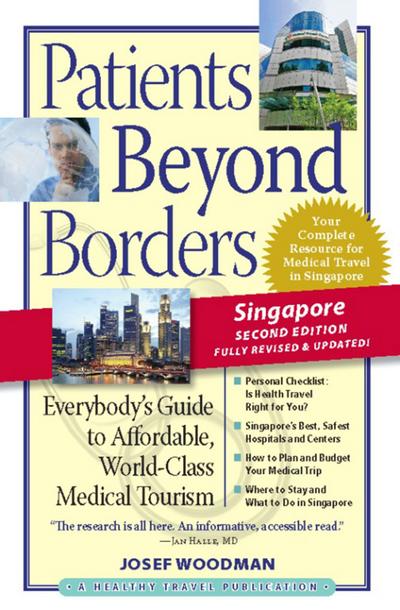 Patients Beyond Borders Singapore Edition: Everybody’s Guide to Affordable, World-Class Medical Care Abroad