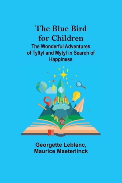 The Blue Bird for Children; The Wonderful Adventures of Tyltyl and Mytyl in Search of Happiness