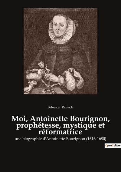 Moi, Antoinette Bourignon, prophétesse, mystique et réformatrice