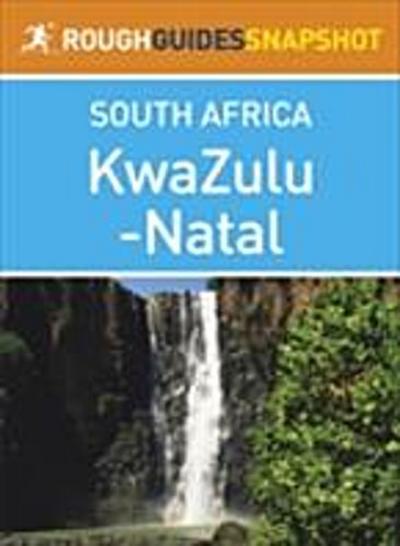 KwaZulu-Natal Rough Guides Snapshot South Africa (includes Durban, Pietermaritzburg, the Ukhahlamba Drakensberg, Hluhluwe-Imfolozi Park, Lake St Lucia, Central Zululand, and the Battlefields)
