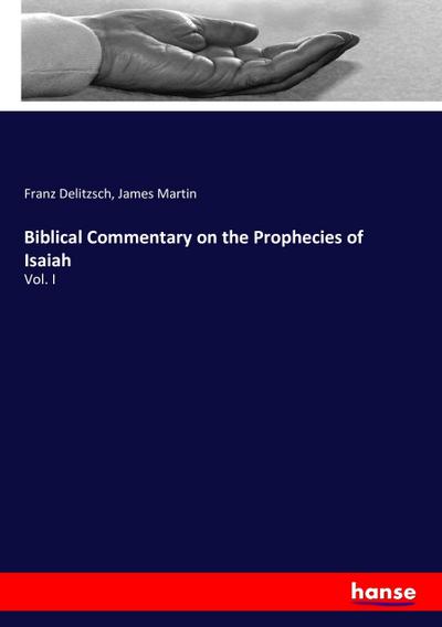 Biblical Commentary on the Prophecies of Isaiah: Vol. I Franz Delitzsch Author