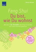 Feng Shui - Du bist, wie Du wohnst: Wie Sie in 24 Stunden alte Dinge loswerden und innere Klarheit gewinnen