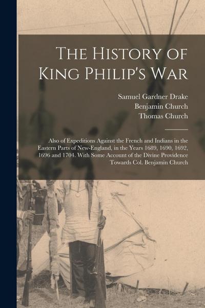 The History of King Philip’s war; Also of Expeditions Against the French and Indians in the Eastern Parts of New-England, in the Years 1689, 1690, 169