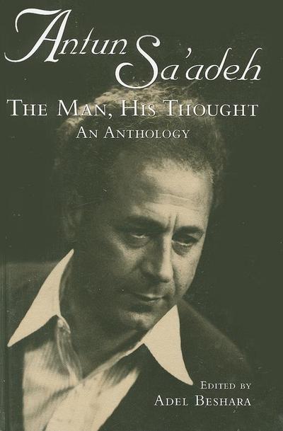 Antun Sa’adeh: The Man, His Thought: An Anthology