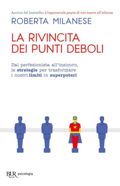 La rivincita dei punti deboli. Dal perferzionista all’insicuro, le strategie per trasformare i nostri limiti in superpoteri