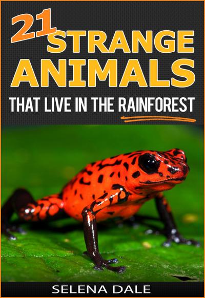 21 Strange Animals That Live In The Rainforest (Weird & Wonderful Animals, #2)