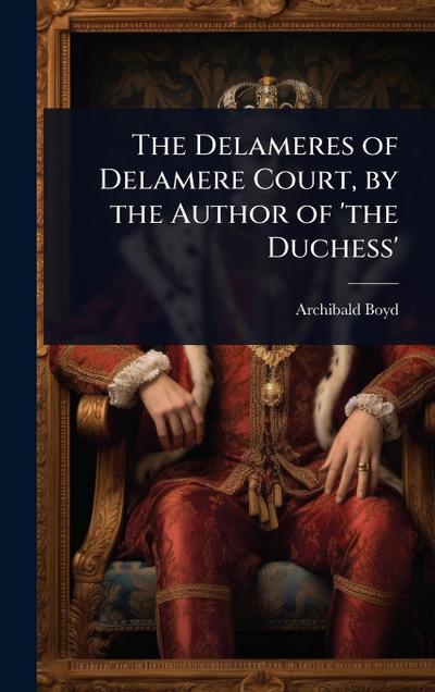 The Delameres of Delamere Court, by the Author of ’the Duchess’