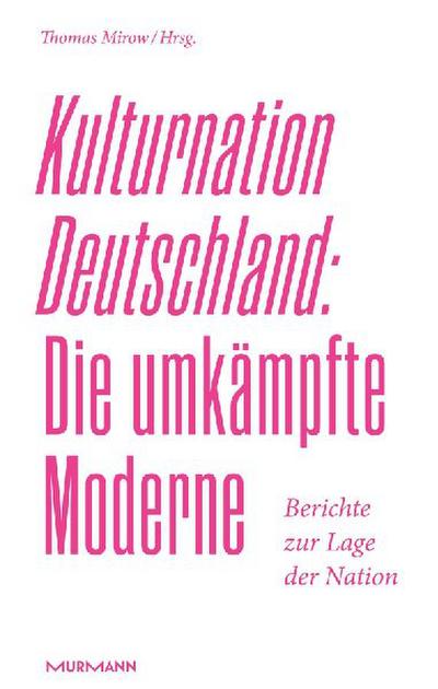 Kulturnation Deutschland: Die umkämpfte Moderne.