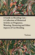 A Guide to Breeding Cats - A Collection of Historical Articles on Pregnancy, Weaning, Neutering and Other Aspects of Cat Breeding
