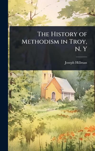 The History of Methodism in Troy, N. Y