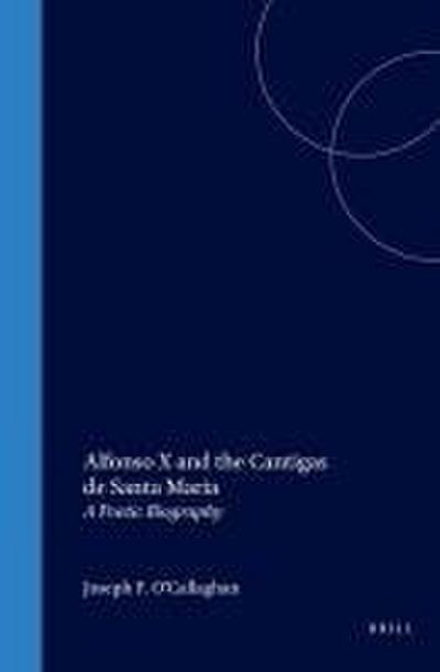 Alfonso X and the Cantigas de Santa Maria: A Poetic Biography
