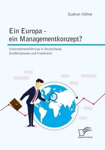 Ein Europa - ein Managementkonzept? Unternehmensführung in Deutschland, Großbritannien und Frankreich - Gudrun Höhne