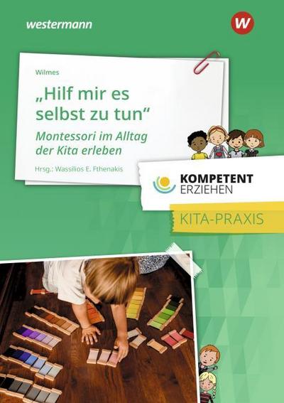 Kompetent erziehen. Montessori im Alltag der Kita erleben. Praxisband