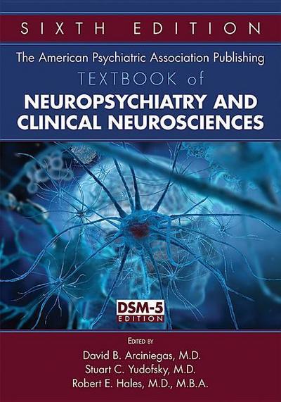 The American Psychiatric Association Publishing Textbook of Neuropsychiatry and Clinical Neurosciences