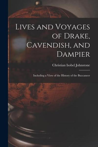 Lives and Voyages of Drake, Cavendish, and Dampier: Including a View of the History of the Buccaneer