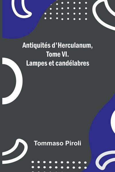Antiquités d’Herculanum, Tome VI. Lampes et candélabres