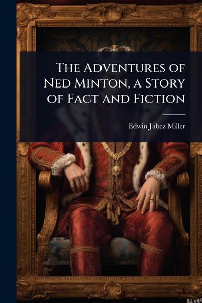 The Adventures of Ned Minton, a Story of Fact and Fiction