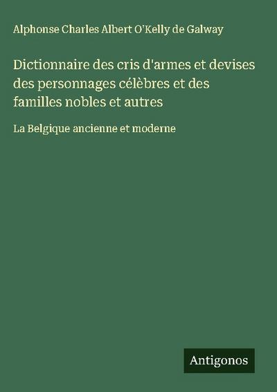 Dictionnaire des cris d’armes et devises des personnages célèbres et des familles nobles et autres