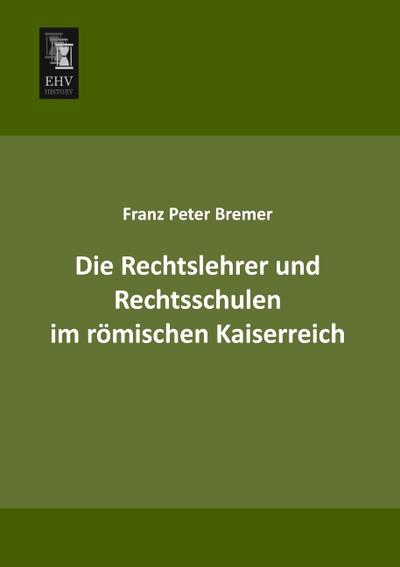 Die Rechtslehrer und Rechtsschulen im römischen Kaiserreich