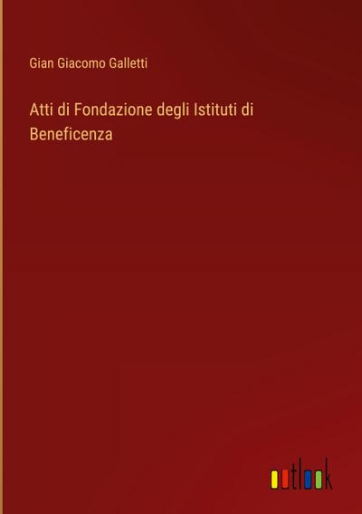 Atti di Fondazione degli Istituti di Beneficenza