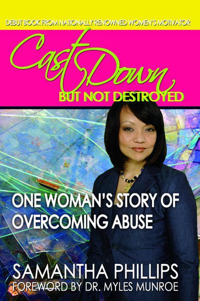 Cast Down But Not Destroyed - One Woman’s Story of Overcoming Abuse