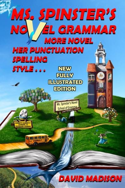 Ms. Spinster’s Novel Grammar: More Novel Her Punctuation, Spelling, Style . . .