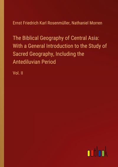 The Biblical Geography of Central Asia: With a General Introduction to the Study of Sacred Geography, Including the Antediluvian Period