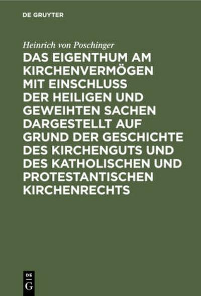 Das Eigenthum am Kirchenvermögen mit Einschluss der heiligen und geweihten Sachen dargestellt auf Grund der Geschichte des Kirchenguts und des katholischen und protestantischen Kirchenrechts