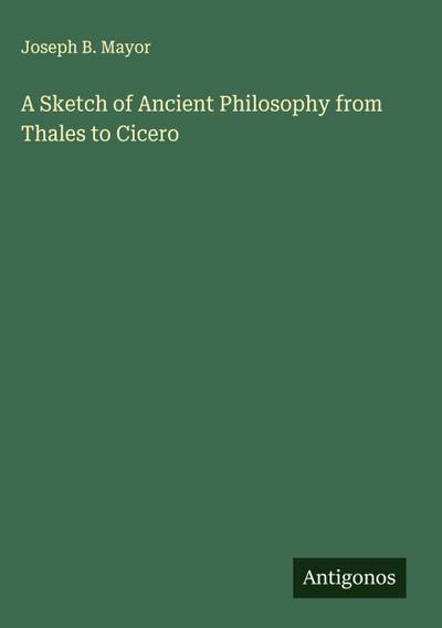 A Sketch of Ancient Philosophy from Thales to Cicero
