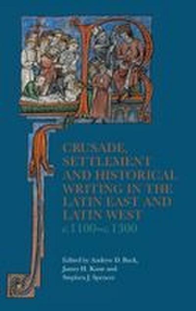 Crusade, Settlement and Historical Writing in the Latin East and Latin West, c. 1100-c.1300
