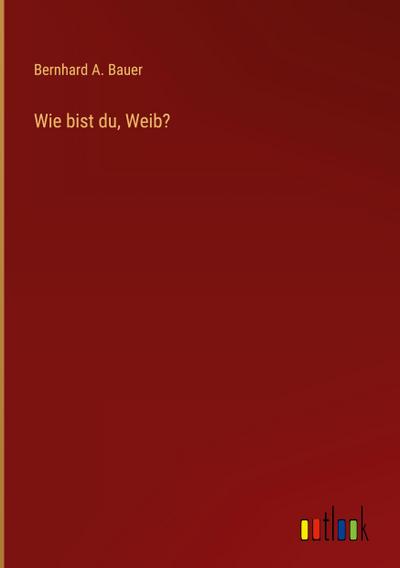 Wie bist du, Weib?