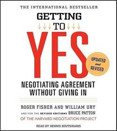 Getting to Yes: How to Negotiate Agreement Without Giving in - Roger Fisher