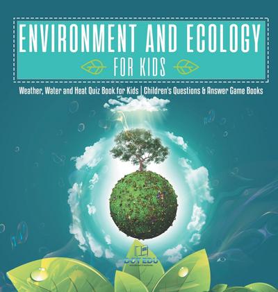 Environment and Ecology for Kids | Weather, Water and Heat Quiz Book for Kids | Children’s Questions & Answer Game Books