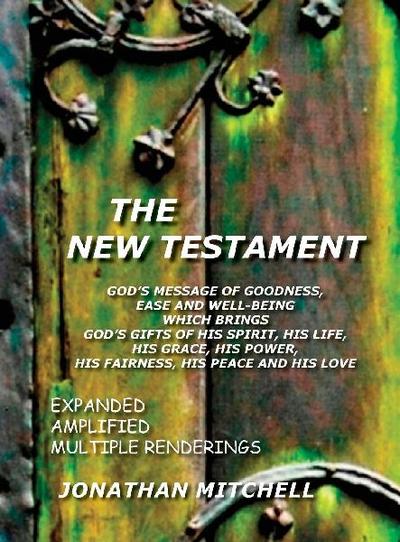 The New Testament, God’s Message of Goodness, Ease and Well-Being Which Brings God’s Gifts of His Spirit, His Life, His Grace, His Power, His Fairness, His Peace and His Love