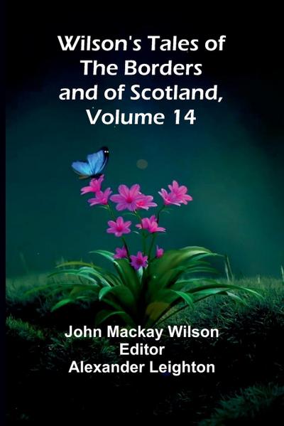 Wilson’s Tales of the Borders and of Scotland, Volume 14
